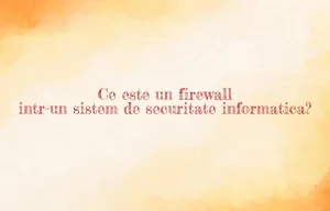 ce este un firewall intr-un sistem de securitate informatica?